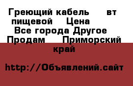 Греющий кабель- 10 вт (пищевой) › Цена ­ 100 - Все города Другое » Продам   . Приморский край